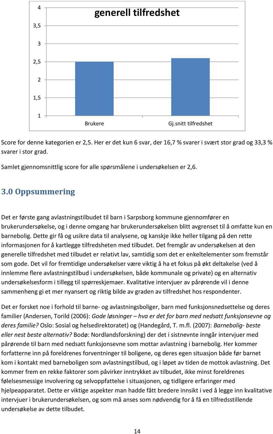 .0 Oppsummering Det er første gang avlastningstilbudet til barn i Sarpsborg kommune gjennomfører en brukerundersøkelse, og i denne omgang har brukerundersøkelsen blitt avgrenset til å omfatte kun en