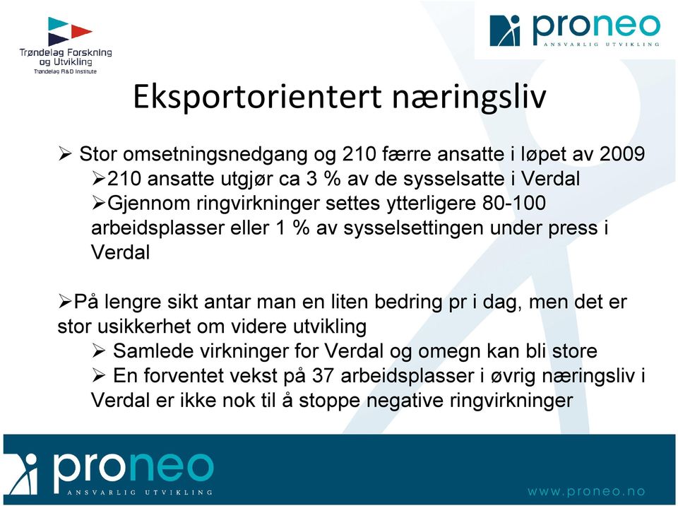 Verdal På lengre sikt antar man en liten bedring pr i dag, men det er stor usikkerhet om videre utvikling Samlede virkninger for