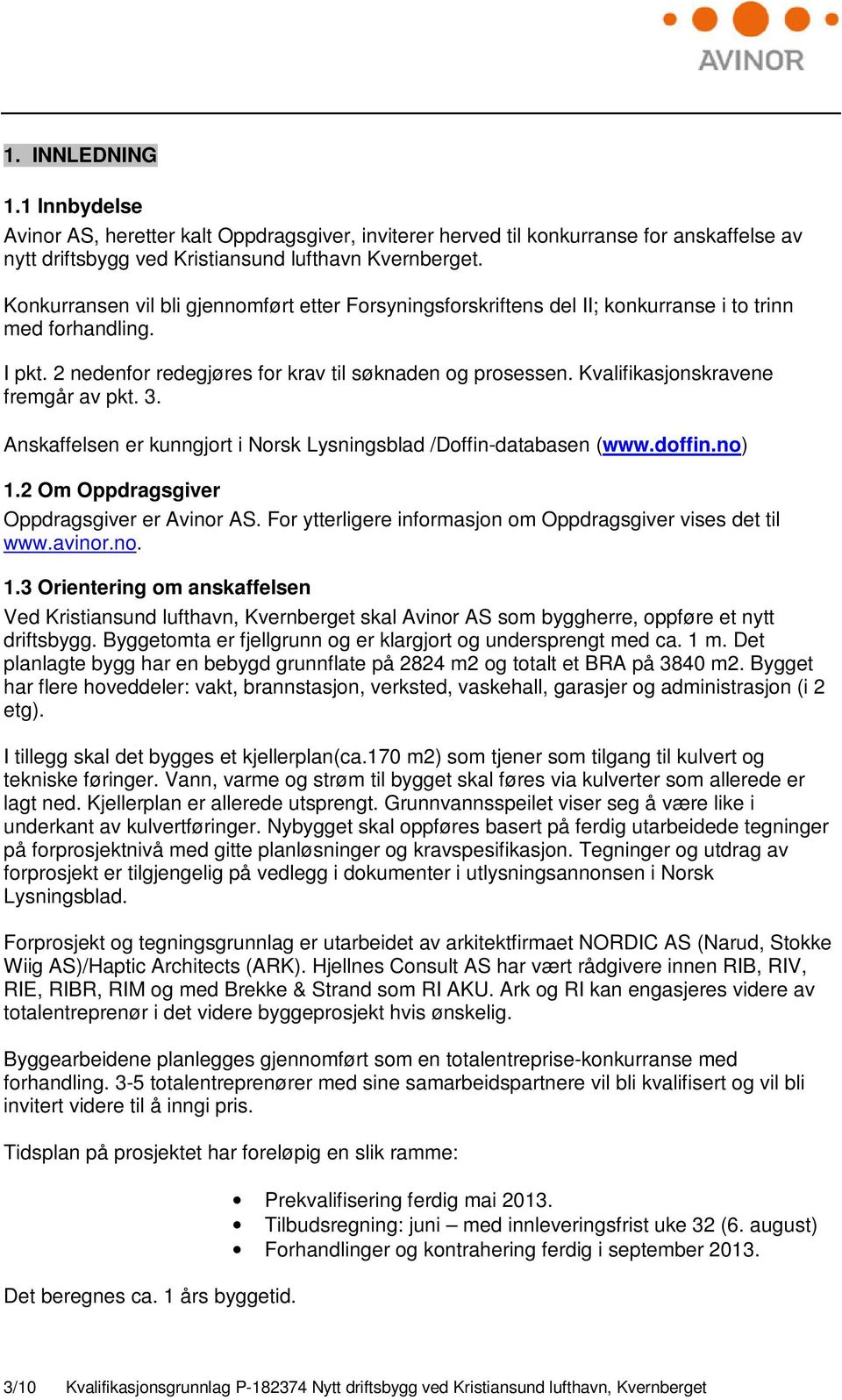 Kvalifikasjonskravene fremgår av pkt. 3. Anskaffelsen er kunngjort i Norsk Lysningsblad /Doffin-databasen (www.doffin.no) 1.2 Om Oppdragsgiver Oppdragsgiver er Avinor AS.