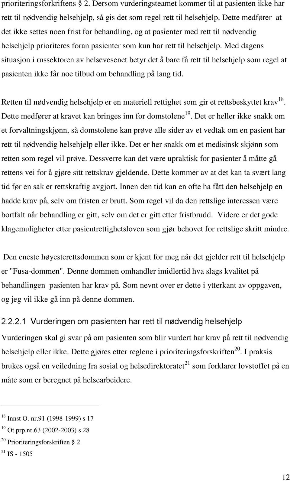 Med dagens situasjon i russektoren av helsevesenet betyr det å bare få rett til helsehjelp som regel at pasienten ikke får noe tilbud om behandling på lang tid.