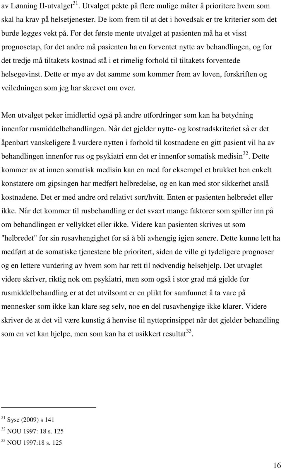 forhold til tiltakets forventede helsegevinst. Dette er mye av det samme som kommer frem av loven, forskriften og veiledningen som jeg har skrevet om over.