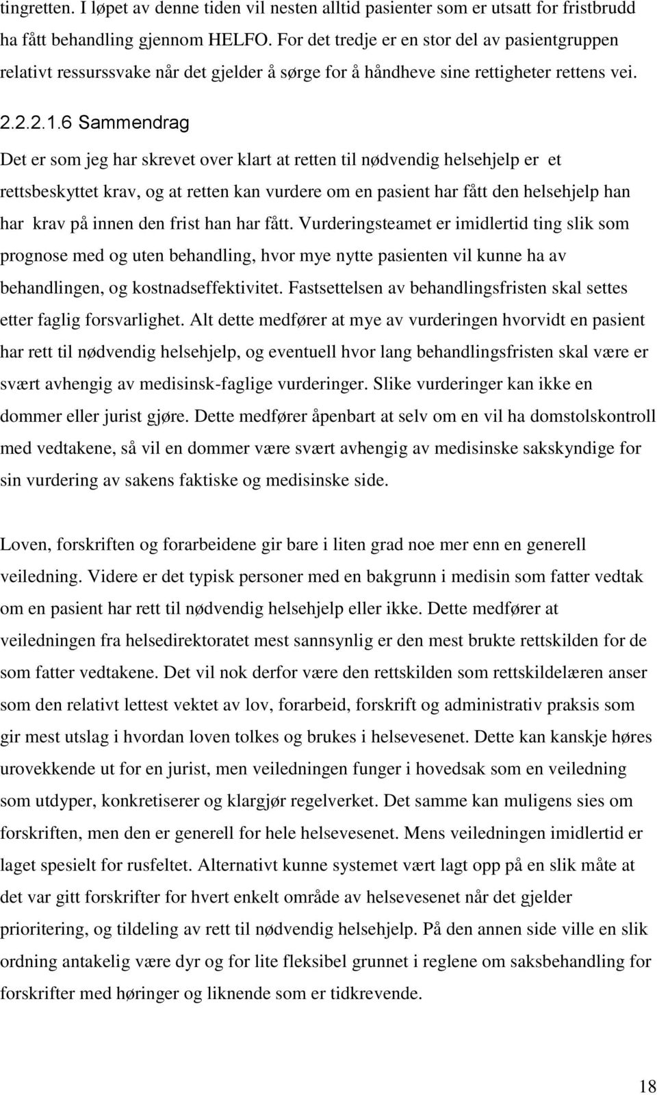 6 Sammendrag Det er som jeg har skrevet over klart at retten til nødvendig helsehjelp er et rettsbeskyttet krav, og at retten kan vurdere om en pasient har fått den helsehjelp han har krav på innen