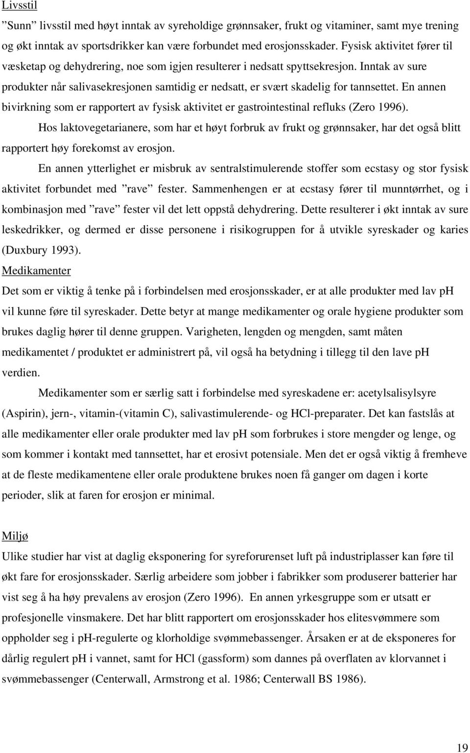 Inntak av sure produkter når salivasekresjonen samtidig er nedsatt, er svært skadelig for tannsettet. En annen bivirkning som er rapportert av fysisk aktivitet er gastrointestinal refluks (Zero 1996).