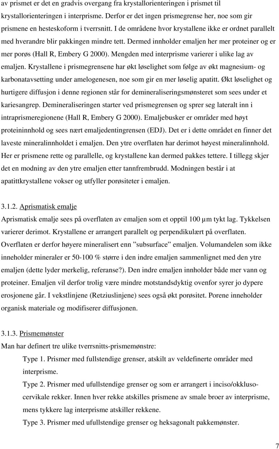 Dermed innholder emaljen her mer proteiner og er mer porøs (Hall R, Embery G 2000). Mengden med interprisme varierer i ulike lag av emaljen.