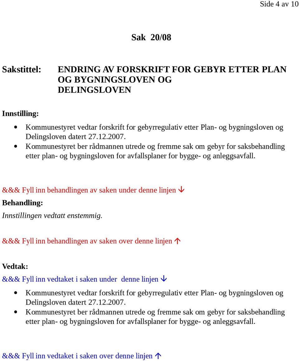 Kommunestyret ber rådmannen utrede og fremme sak om gebyr for saksbehandling etter plan- og bygningsloven for avfallsplaner for bygge- og anleggsavfall.