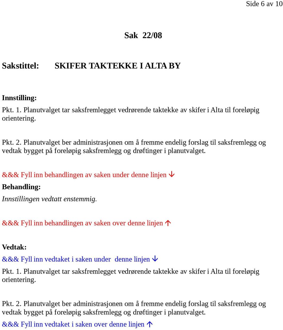 Planutvalget ber administrasjonen om å fremme endelig forslag til saksfremlegg og vedtak bygget på foreløpig saksfremlegg og drøftinger i