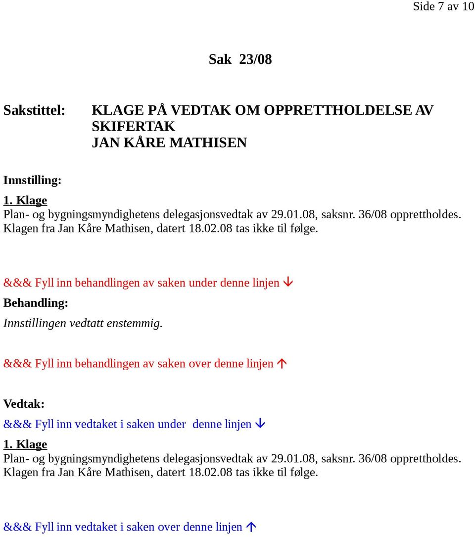 Klagen fra Jan Kåre Mathisen, datert 18.02.08 tas ikke til følge. 1.  Klagen fra Jan Kåre Mathisen, datert 18.