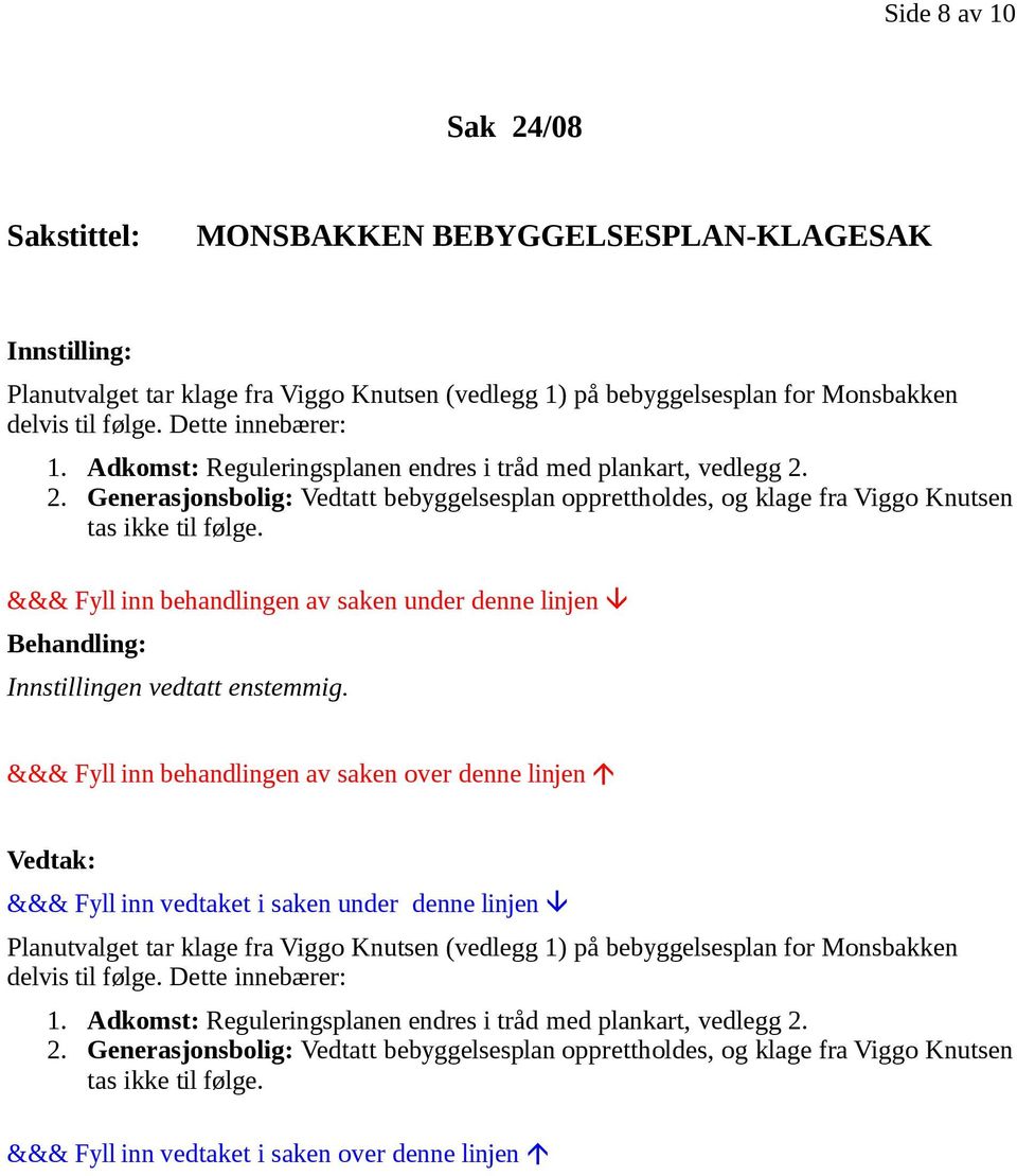 2. Generasjonsbolig: Vedtatt bebyggelsesplan opprettholdes, og klage fra Viggo Knutsen tas ikke til følge.