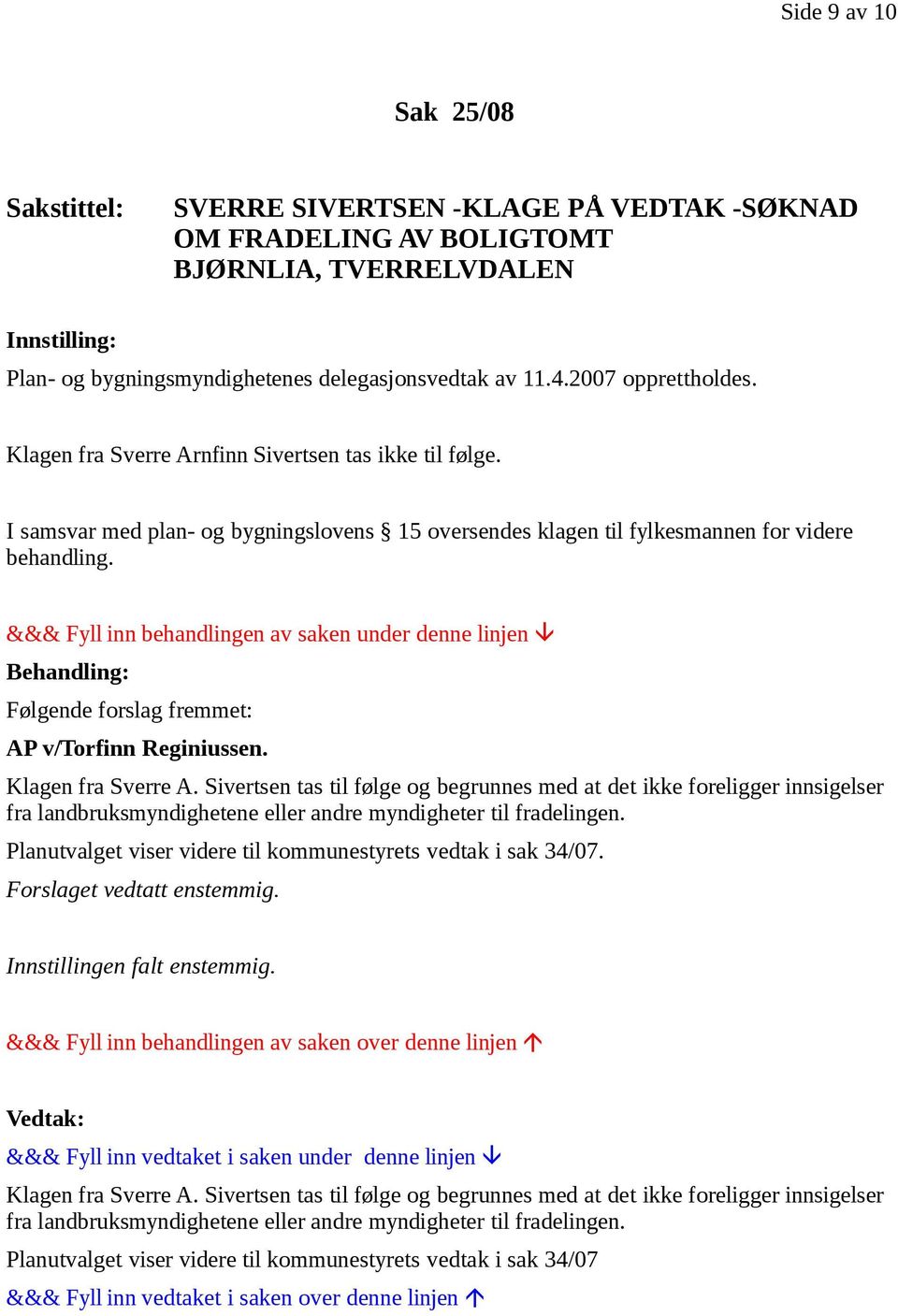 Følgende forslag fremmet: AP v/torfinn Reginiussen. Klagen fra Sverre A.