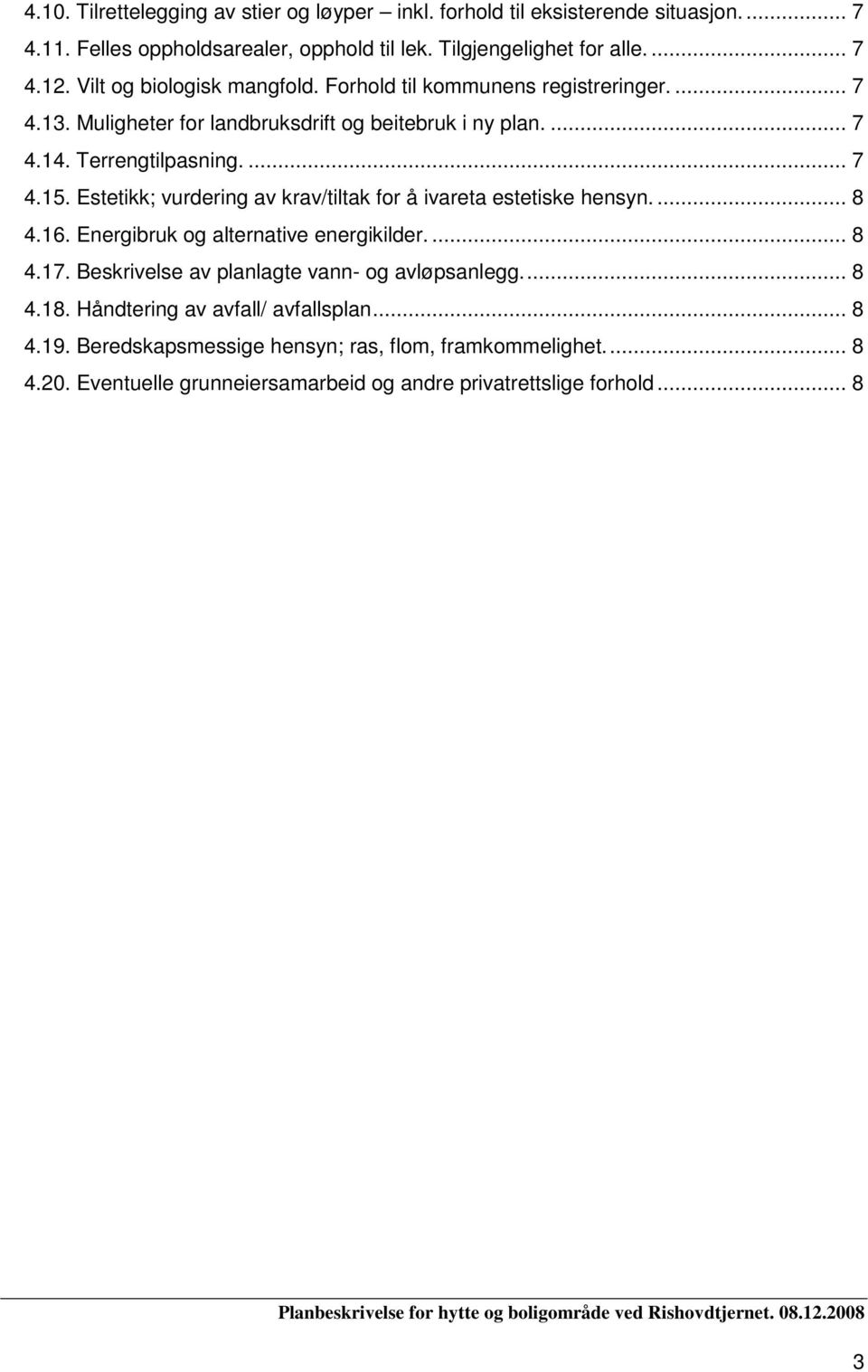 Estetikk; vurdering av krav/tiltak for å ivareta estetiske hensyn.... 8 4.16. Energibruk og alternative energikilder.... 8 4.17. Beskrivelse av planlagte vann- og avløpsanlegg.