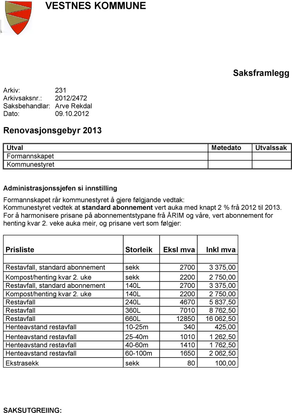 standard abonnement vert auka med knapt 2 % frå 2012 til 2013. For å harmonisere prisane på abonnementstypane frå ÅRIM og våre, vert abonnement for henting kvar 2.