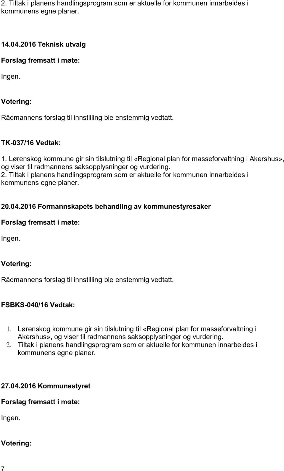 Lørenskog kommune gir sin tilslutning til «Regional plan for masseforvaltning i Akershus», og viser til rådmannens saksopplysninger og vurdering. 2.