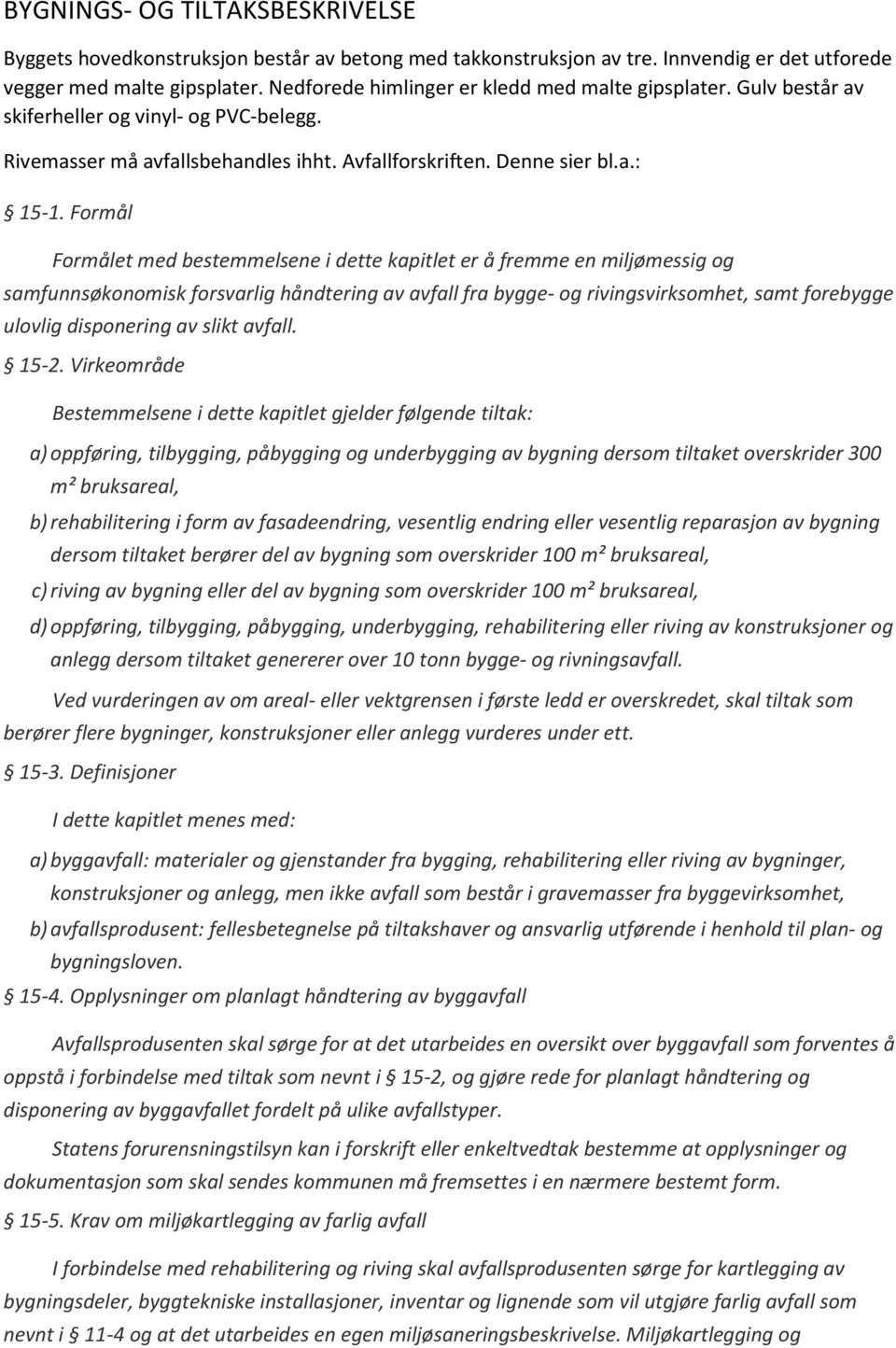 Formål Formålet med bestemmelsene i dette kapitlet er å fremme en miljømessig og samfunnsøkonomisk forsvarlig håndtering av avfall fra bygge- og rivingsvirksomhet, samt forebygge ulovlig disponering