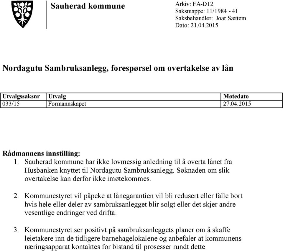 Sauherad kommune har ikke lovmessig anledning til å overta lånet fra Husbanken knyttet til Nordagutu Sambruksanlegg. Søknaden om slik overtakelse kan derfor ikke imøtekommes. 2.