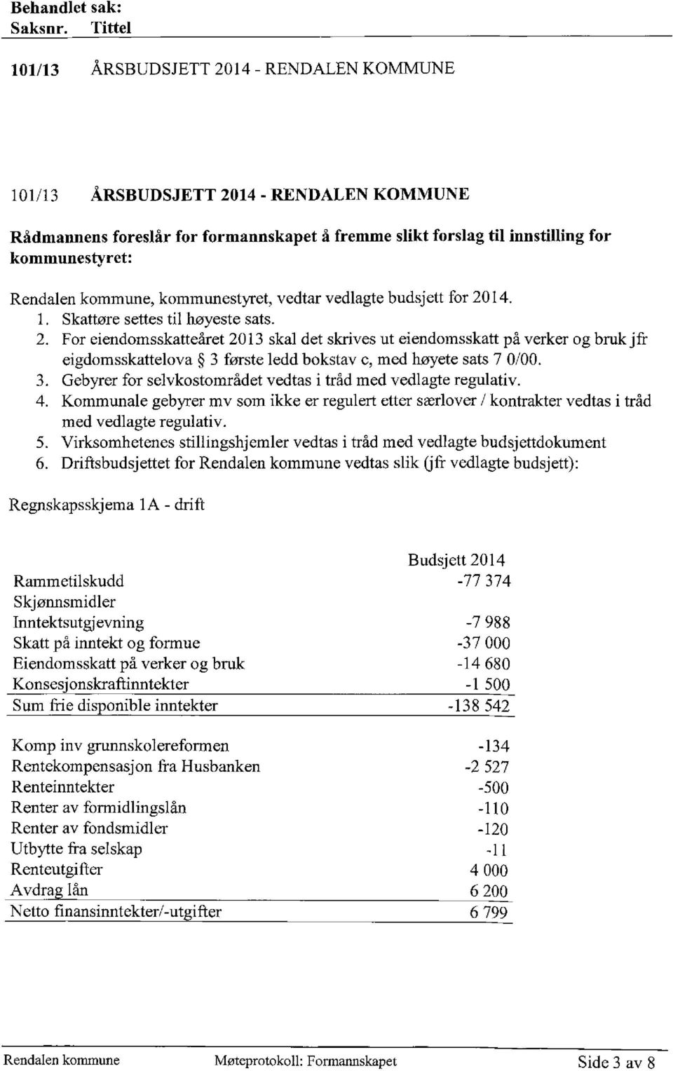 kommune, kommunestyret, vedtar vedlagte budsjett for 2014. Skattøre settes til høyeste sats.