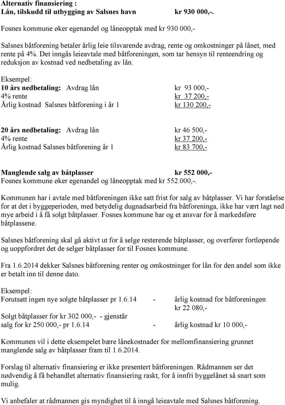 Det inngås leieavtale med båtforeningen, som tar hensyn til renteendring og reduksjon av kostnad ved nedbetaling av lån.