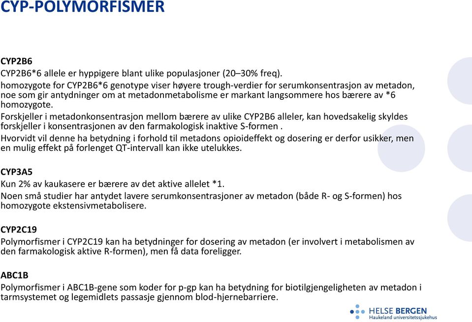 Forskjeller i metadonkonsentrasjon mellom bærere av ulike CYP2B6 alleler, kan hovedsakelig skyldes forskjeller i konsentrasjonen av den farmakologisk inaktive S-formen.