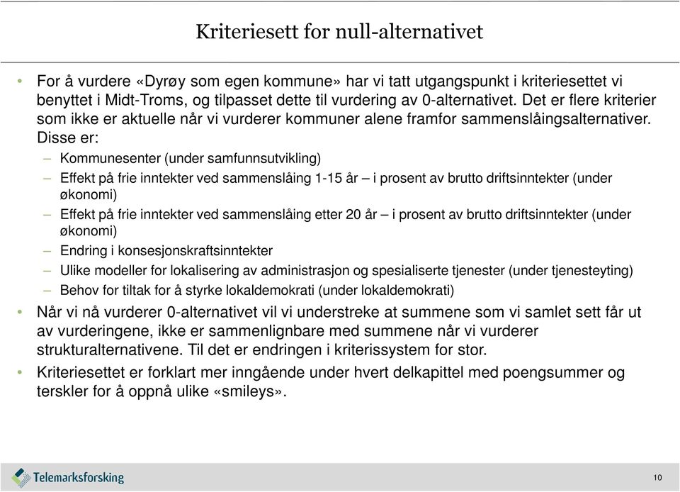 Disse er: Kommunesenter (under samfunnsutvikling) Effekt på frie inntekter ved sammenslåing 1-15 år i prosent av brutto driftsinntekter (under økonomi) Effekt på frie inntekter ved sammenslåing etter