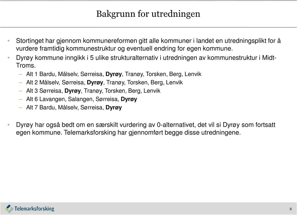 Alt 1 Bardu, Målselv, Sørreisa, Dyrøy, Tranøy, Torsken, Berg, Lenvik Alt 2 Målselv, Sørreisa, Dyrøy, Tranøy, Torsken, Berg, Lenvik Alt 3 Sørreisa, Dyrøy, Tranøy, Torsken, Berg,