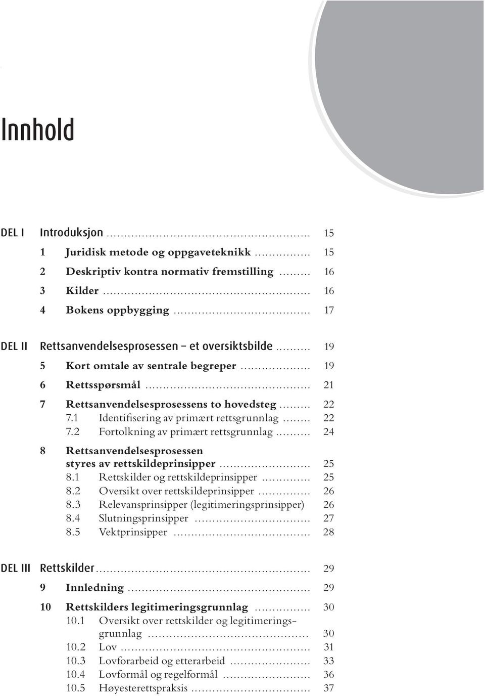 1 Identifisering av primært rettsgrunnlag... 22 7.2 Fortolkning av primært rettsgrunnlag... 24 8 Rettsanvendelsesprosessen styres av rettskildeprinsipper... 25 8.1 Rettskilder og rettskildeprinsipper.