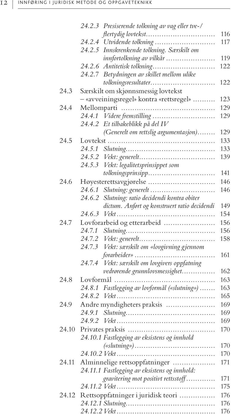 .. 123 24.4 Mellomparti... 129 24.4.1 Videre fremstilling... 129 24.4.2 Et tilbakeblikk på del IV (Generelt om rettslig argumentasjon)... 129 24.5 Lovtekst... 133 24.5.1 Slutning... 133 24.5.2 Vekt: generelt.