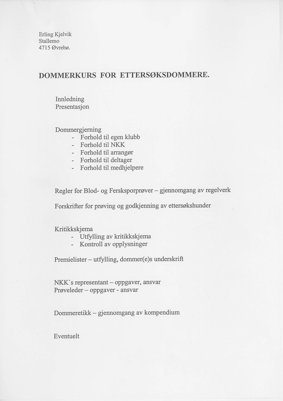 medhjelpere Regler for Blod- og Fersksporprover- gjennomgang av regelverk Forskrifter for proving og godkjenning av ettersskshunder Kritikkskjema