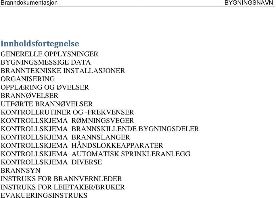 BRANNSKILLENDE BYGNINGSDELER KONTROLLSKJEMA BRANNSLANGER KONTROLLSKJEMA HÅNDSLOKKEAPPARATER KONTROLLSKJEMA AUTOMATISK