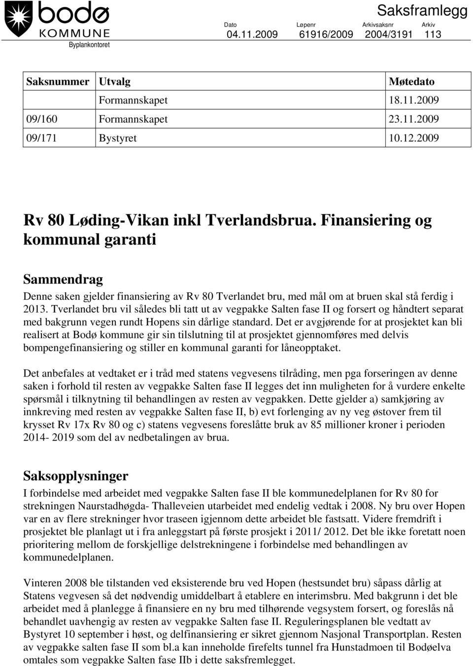 Tverlandet bru vil således bli tatt ut av vegpakke Salten fase II og forsert og håndtert separat med bakgrunn vegen rundt Hopens sin dårlige standard.