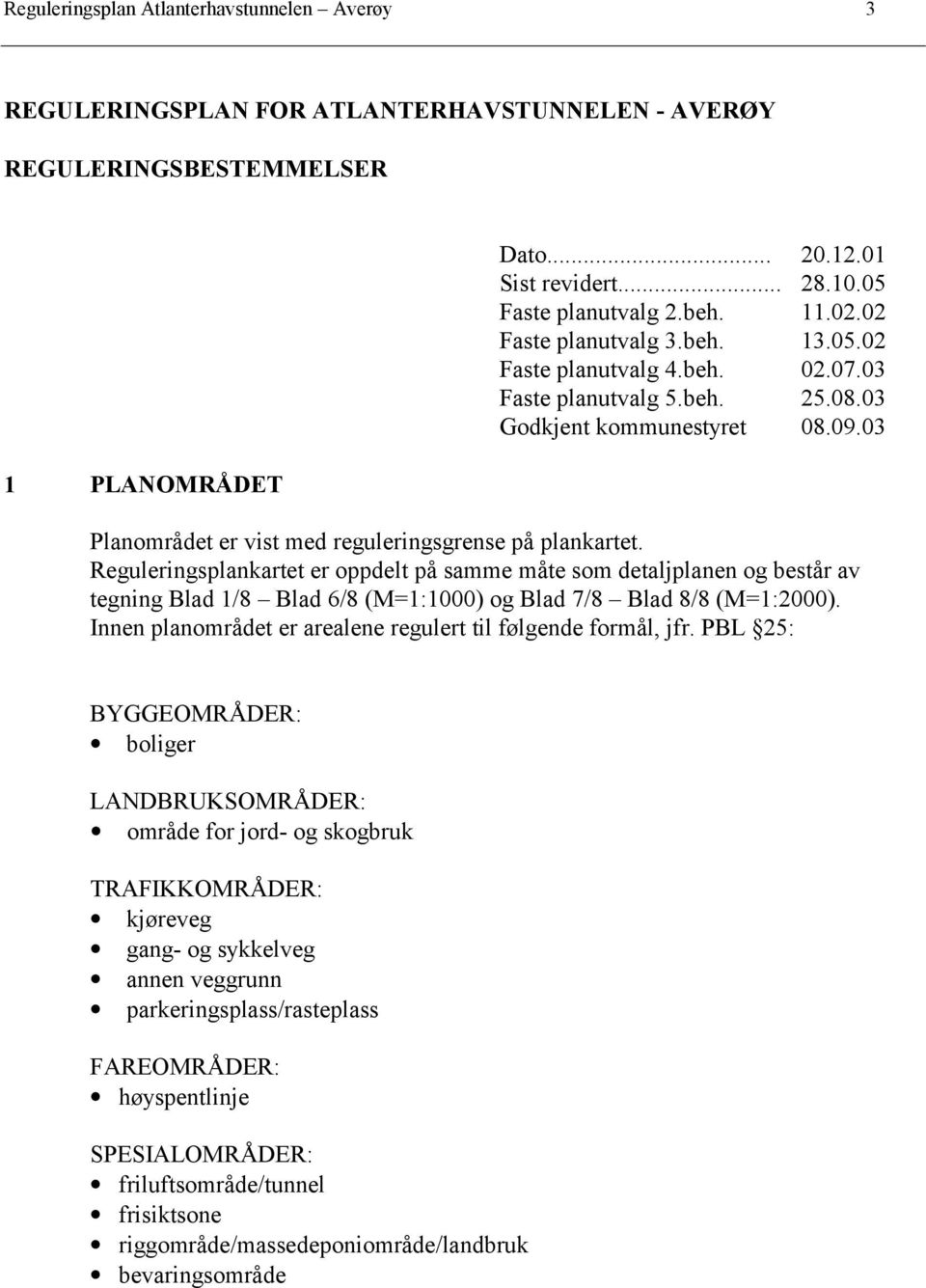 Reguleringsplankartet er oppdelt på samme måte som detaljplanen og består av tegning Blad 1/8 Blad 6/8 (M=1:1000) og Blad 7/8 Blad 8/8 (M=1:2000).