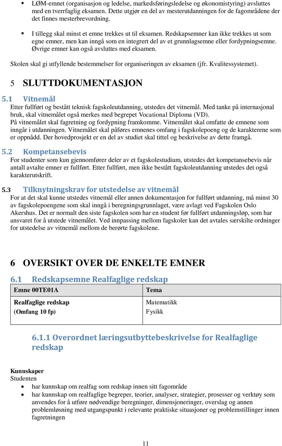 Redskapsemner kan ikke trekkes ut som egne emner, men kan inngå som en integrert del av et grunnlagsemne eller fordypningsemne. Øvrige emner kan også avsluttes med eksamen.