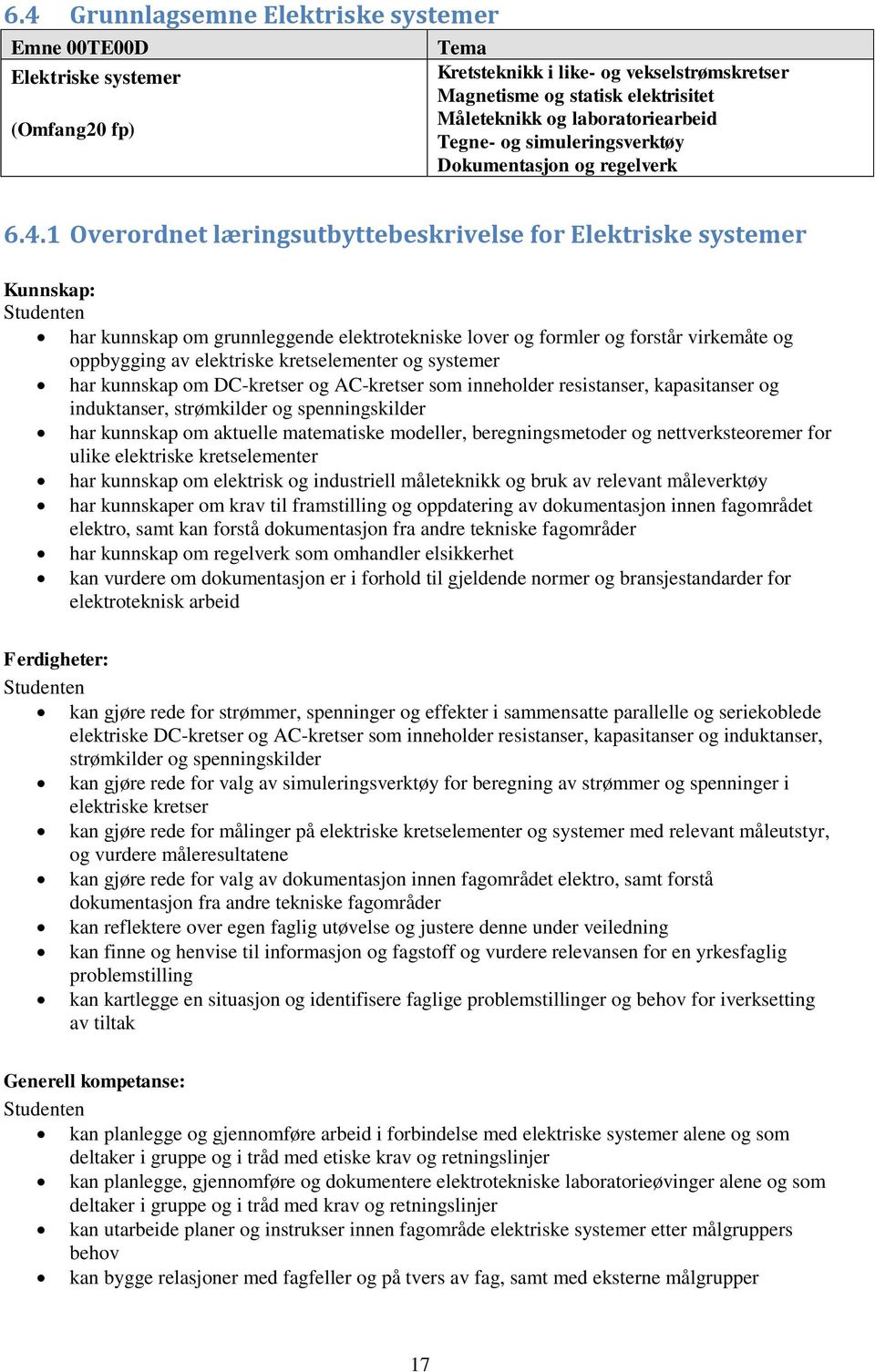 1 Overordnet læringsutbyttebeskrivelse for Elektriske systemer Kunnskap: har kunnskap om grunnleggende elektrotekniske lover og formler og forstår virkemåte og oppbygging av elektriske kretselementer