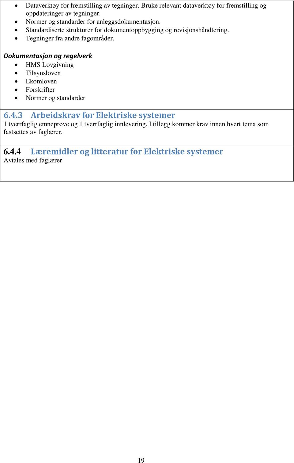 Dokumentasjon og regelverk HMS Lovgivning Tilsynsloven Ekomloven Forskrifter Normer og standarder 6.4.