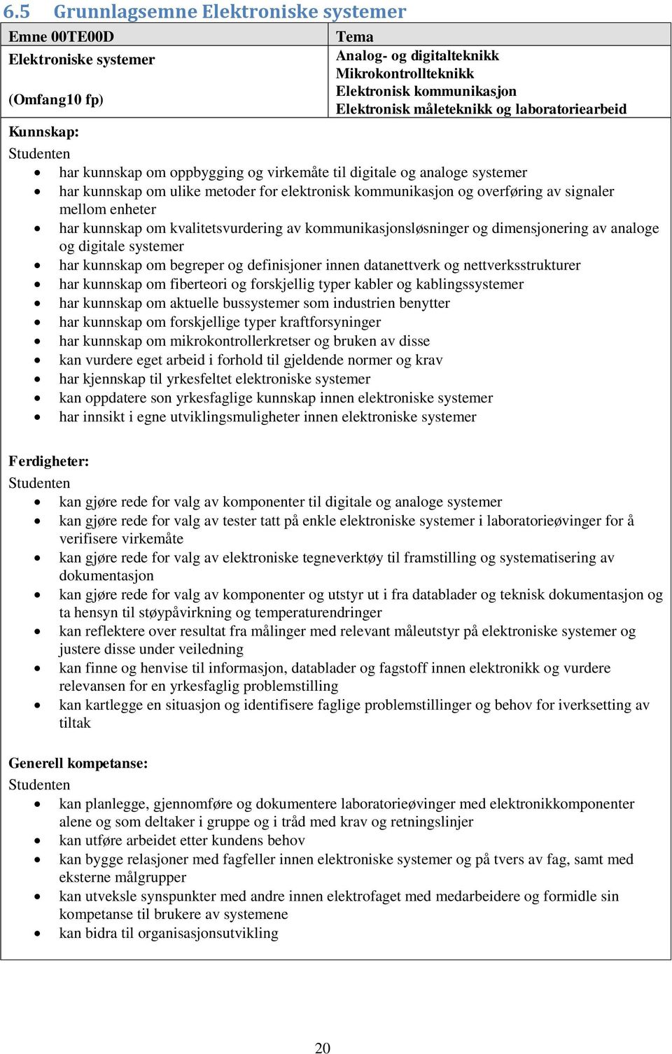 enheter har kunnskap om kvalitetsvurdering av kommunikasjonsløsninger og dimensjonering av analoge og digitale systemer har kunnskap om begreper og definisjoner innen datanettverk og