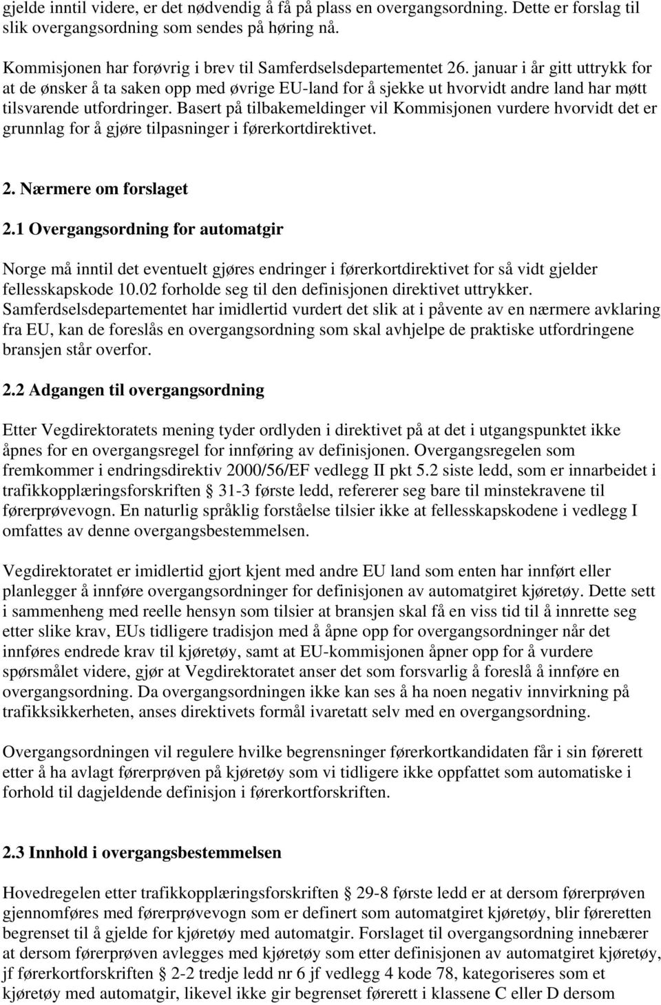 januar i år gitt uttrykk for at de ønsker å ta saken opp med øvrige EU-land for å sjekke ut hvorvidt andre land har møtt tilsvarende utfordringer.