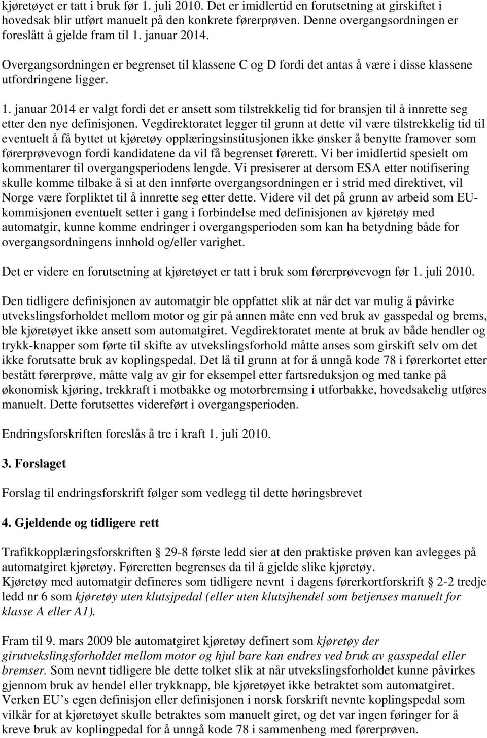 Vegdirektoratet legger til grunn at dette vil være tilstrekkelig tid til eventuelt å få byttet ut kjøretøy opplæringsinstitusjonen ikke ønsker å benytte framover som førerprøvevogn fordi kandidatene