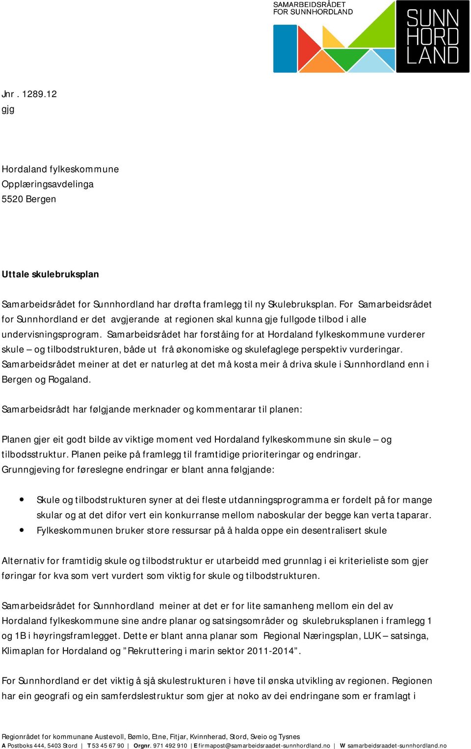 Samarbeidsrådet har forståing for at Hordaland fylkeskommune vurderer skule og tilbodstrukturen, både ut frå økonomiske og skulefaglege perspektiv vurderingar.