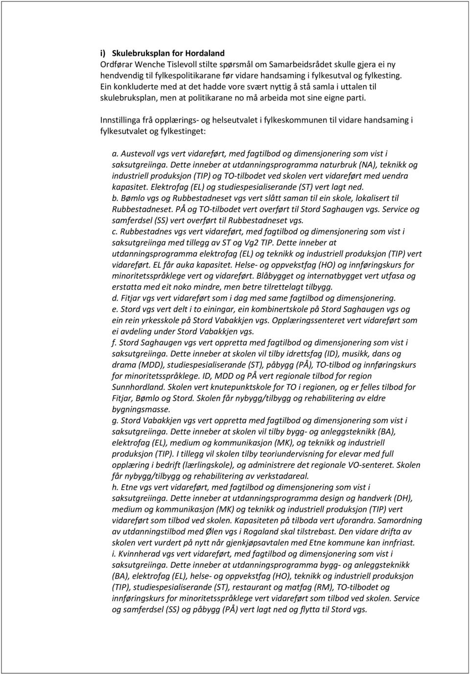 Innstillinga frå opplærings- og helseutvalet i fylkeskommunen til vidare handsaming i fylkesutvalet og fylkestinget: a.