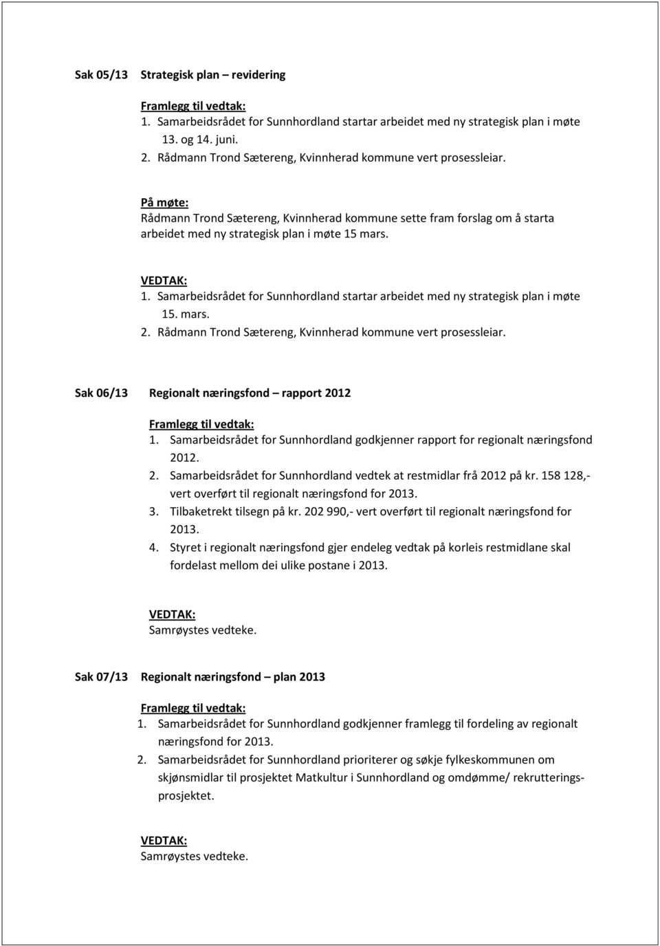 mars. 1. Samarbeidsrådet for Sunnhordland startar arbeidet med ny strategisk plan i møte 15. mars. 2. Rådmann Trond Sætereng, Kvinnherad kommune vert prosessleiar.