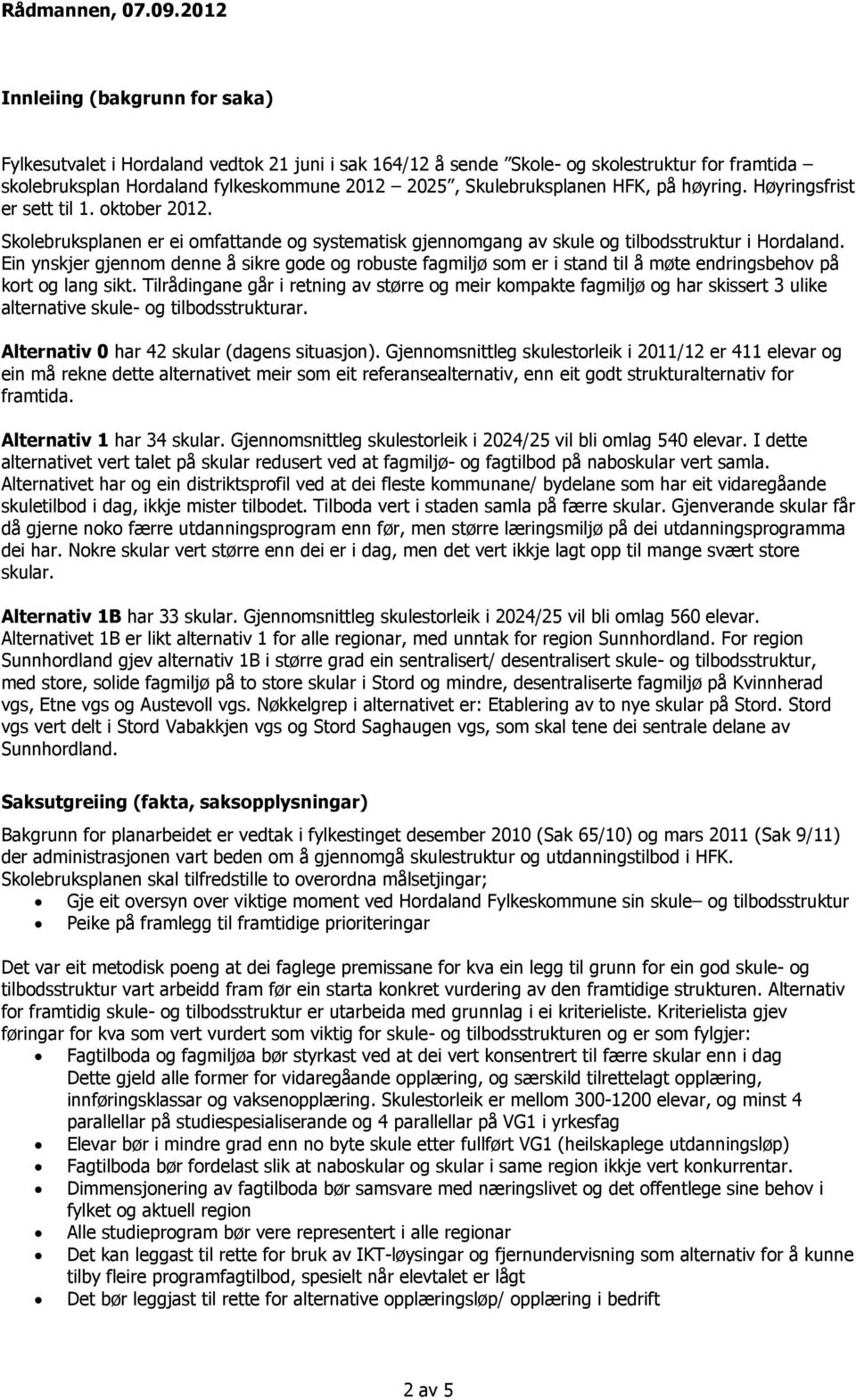 Skulebruksplanen HFK, på høyring. Høyringsfrist er sett til 1. oktober 2012. Skolebruksplanen er ei omfattande og systematisk gjennomgang av skule og tilbodsstruktur i Hordaland.