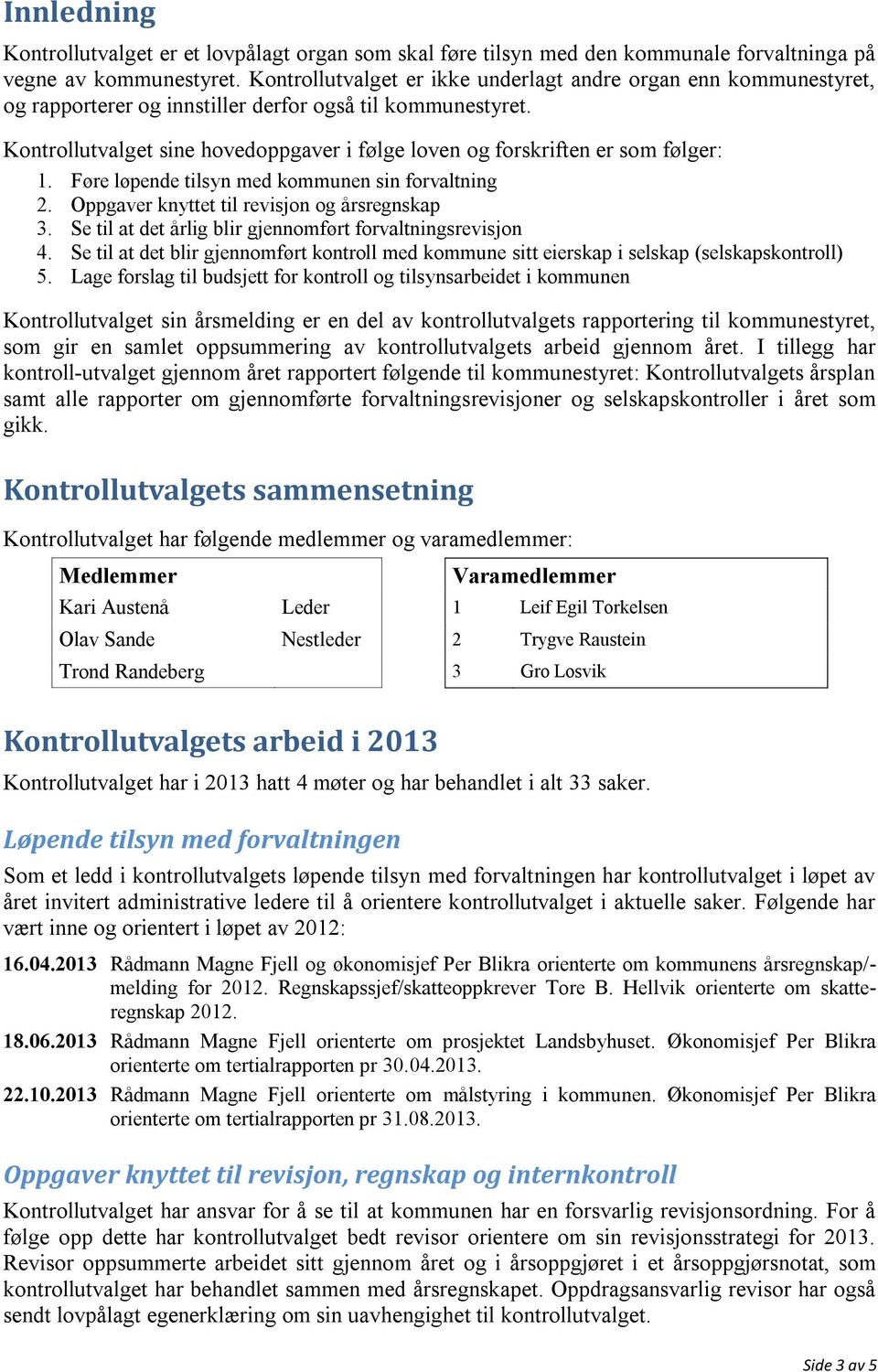 Kontrollutvalget sine hovedoppgaver i følge loven og forskriften er som følger: 1. Føre løpende tilsyn med kommunen sin forvaltning 2. Oppgaver knyttet til revisjon og årsregnskap 3.