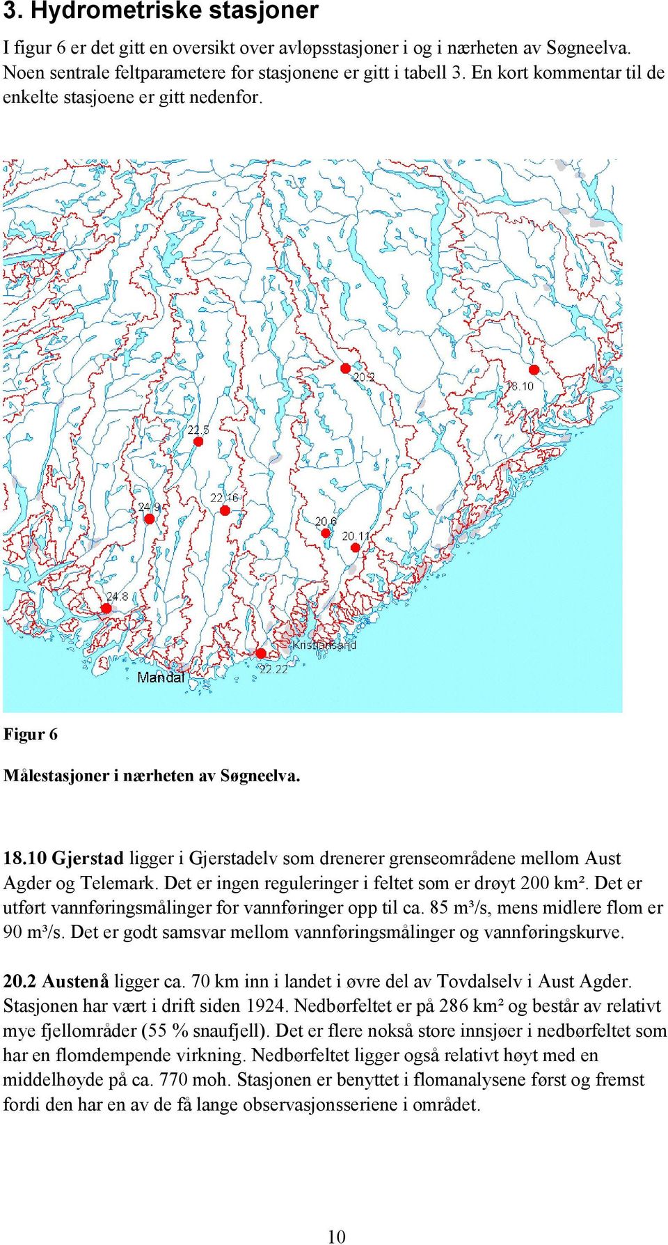 10 Gjerstad ligger i Gjerstadelv som drenerer grenseområdene mellom Aust Agder og Telemark. Det er ingen reguleringer i feltet som er drøyt 200 km².