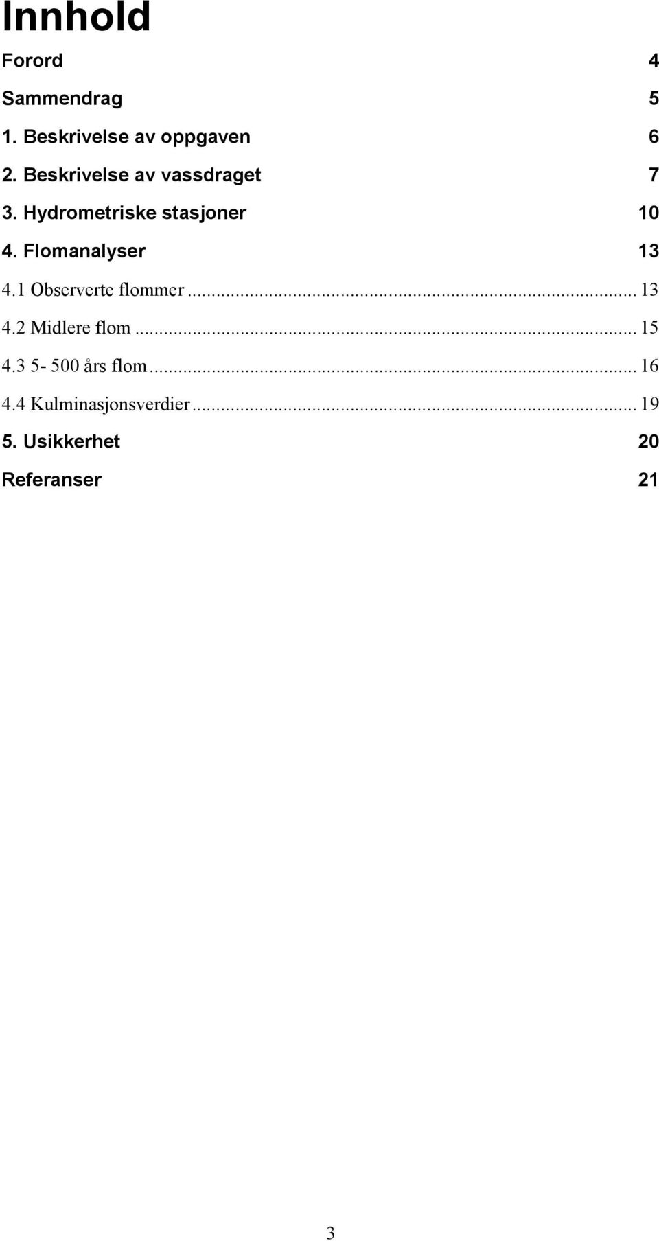 Flomanalyser 13 4.1 Observerte flommer... 13 4.2 Midlere flom... 15 4.