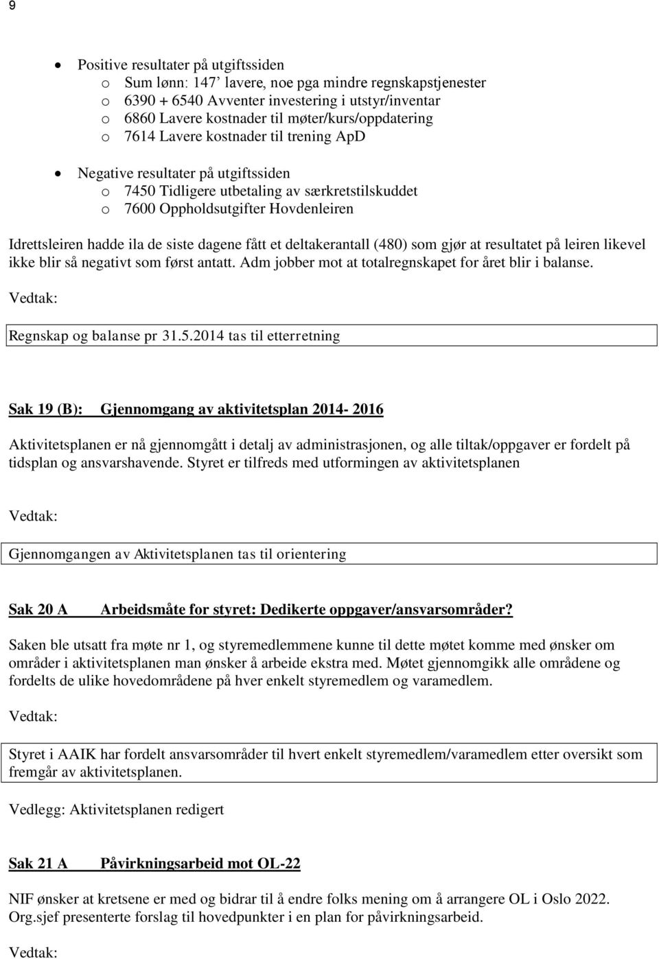 dagene fått et deltakerantall (480) som gjør at resultatet på leiren likevel ikke blir så negativt som først antatt. Adm jobber mot at totalregnskapet for året blir i balanse.