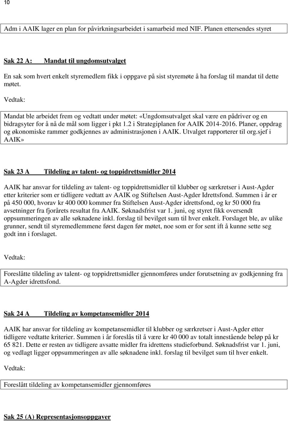 Mandat ble arbeidet frem og vedtatt under møtet: «Ungdomsutvalget skal være en pådriver og en bidragsyter for å nå de mål som ligger i pkt 1.2 i Strategiplanen for AAIK 2014-2016.