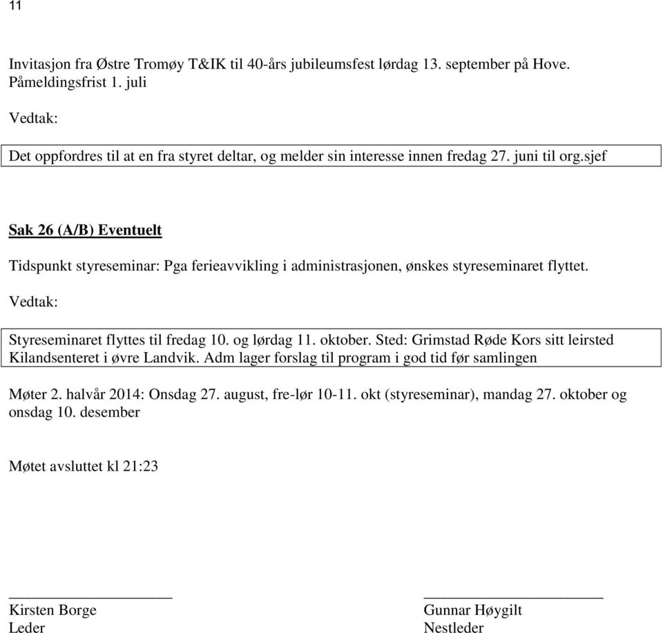 sjef Sak 26 (A/B) Eventuelt Tidspunkt styreseminar: Pga ferieavvikling i administrasjonen, ønskes styreseminaret flyttet. Styreseminaret flyttes til fredag 10. og lørdag 11.
