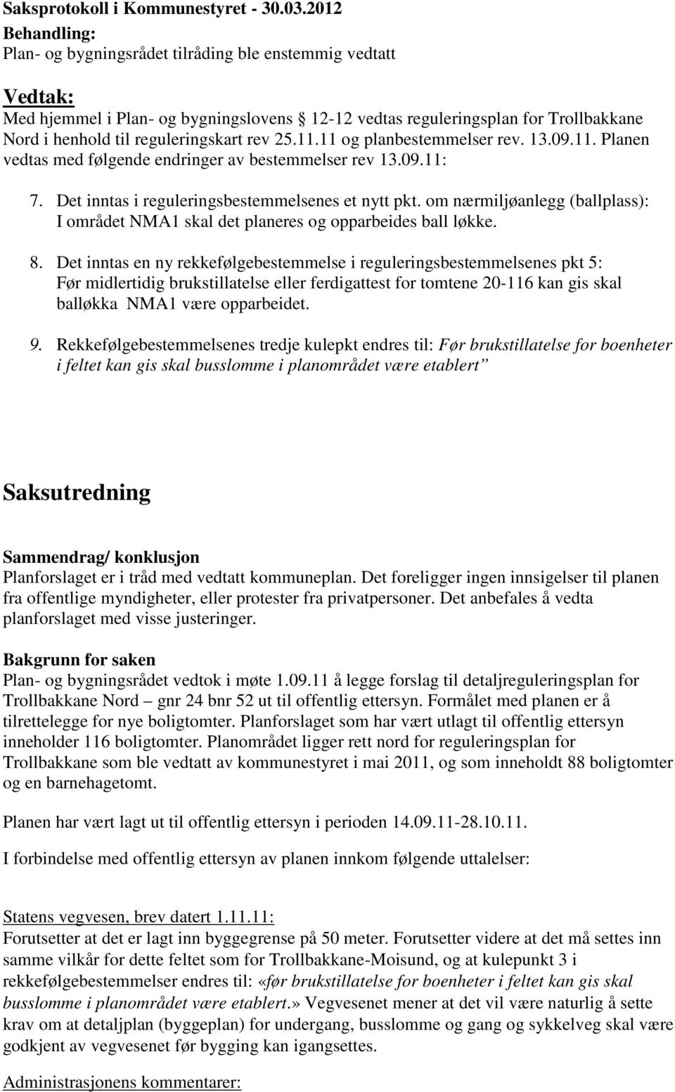 Rekkefølgebestemmelsenes tredje kulepkt endres til: Før brukstillatelse for boenheter Saksutredning Sammendrag/ konklusjon Planforslaget er i tråd med vedtatt kommuneplan.