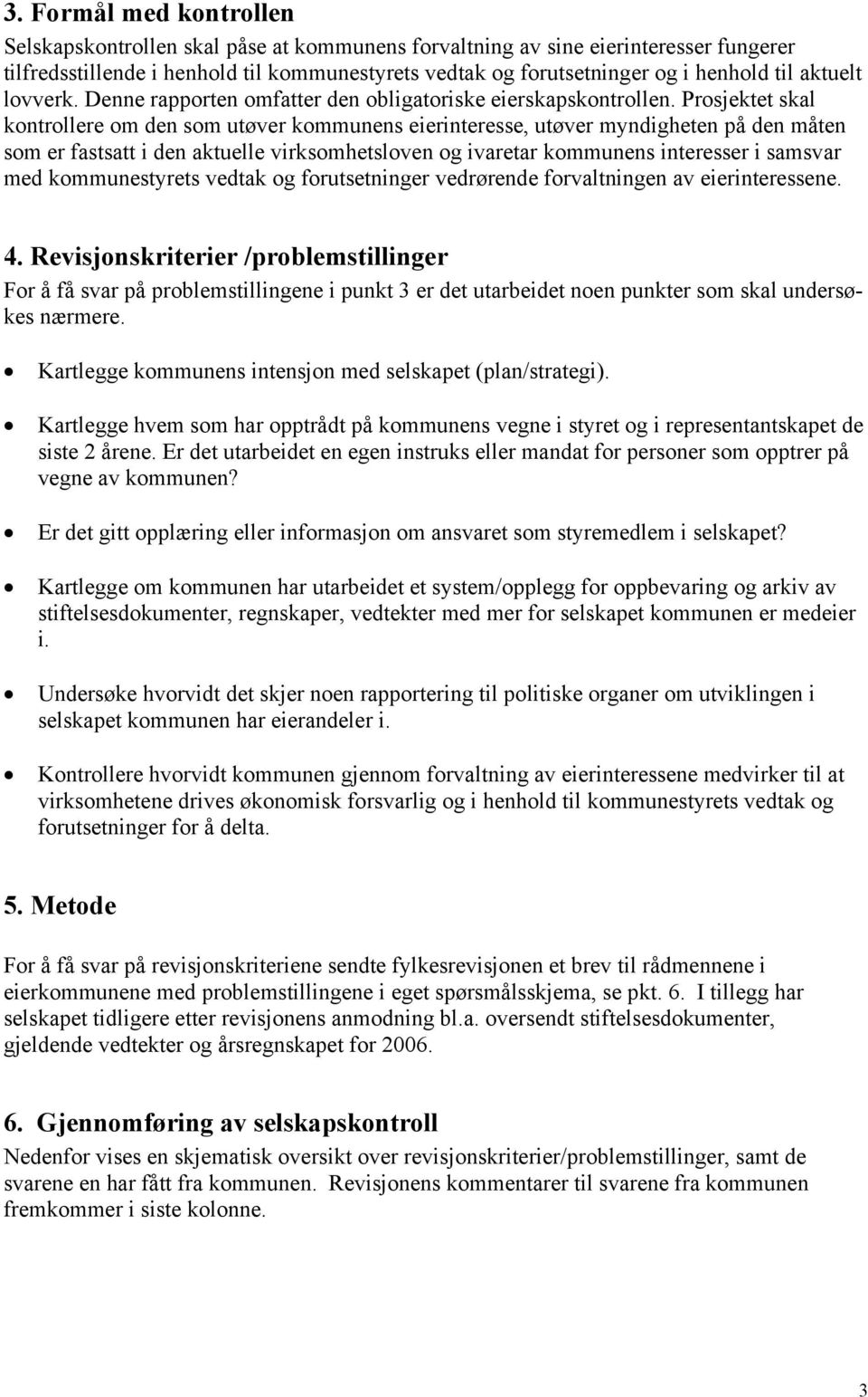 Prosjektet skal kontrollere om den som utøver kommunens eierinteresse, utøver myndigheten på den måten som er fastsatt i den aktuelle virksomhetsloven og ivaretar kommunens interesser i samsvar med