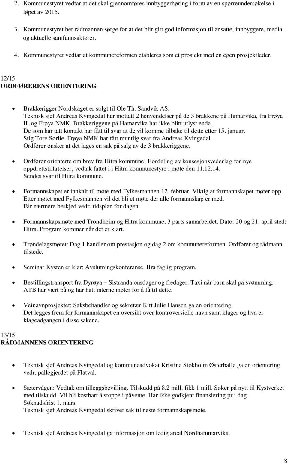 Kommunestyret vedtar at kommunereformen etableres som et prosjekt med en egen prosjektleder. 12/15 ORDFØRERENS ORIENTERING Brakkerigger Nordskaget er solgt til Ole Th. Sandvik AS.