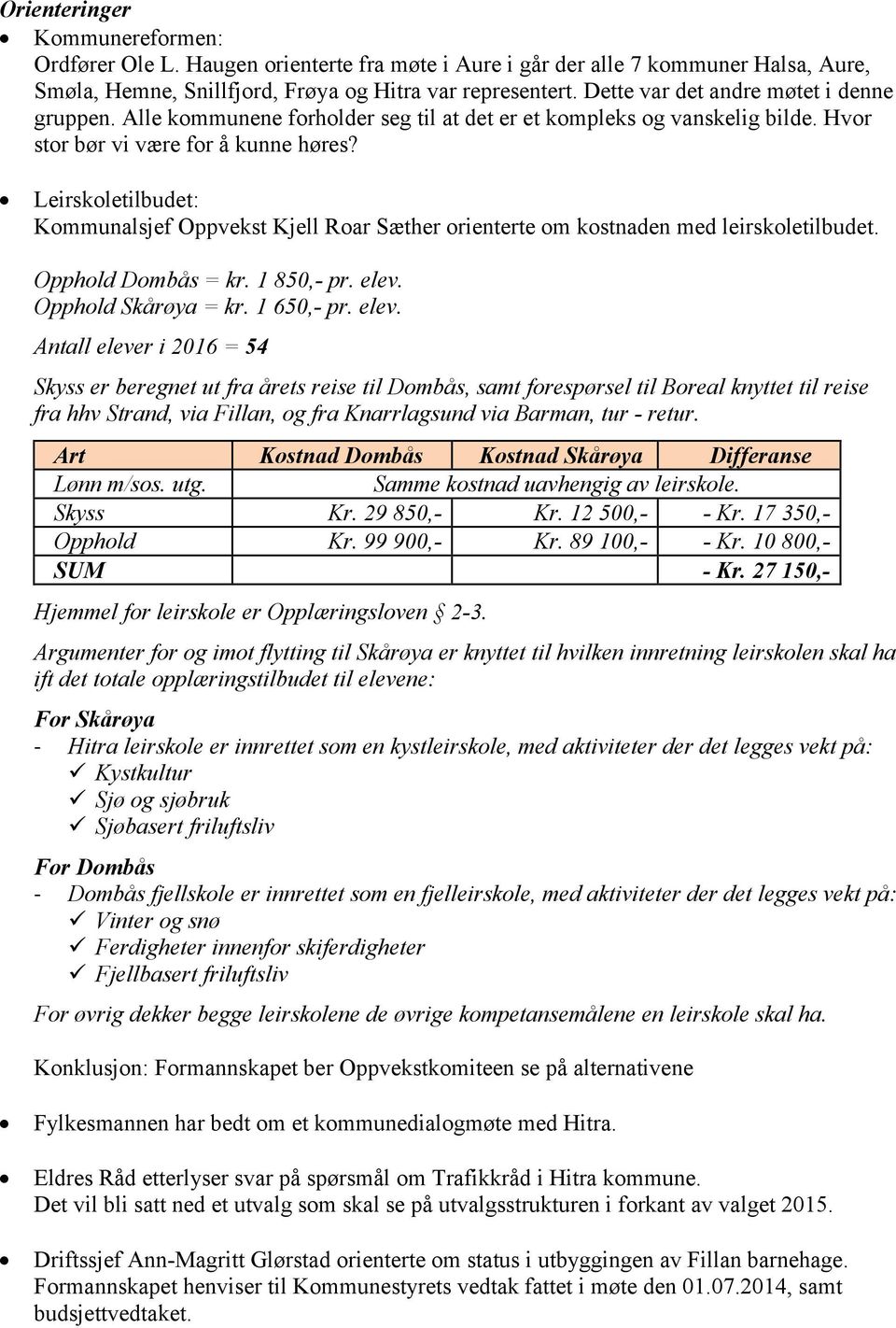 Leirskoletilbudet: Kommunalsjef Oppvekst Kjell Roar Sæther orienterte om kostnaden med leirskoletilbudet. Opphold Dombås = kr. 1 850,- pr. elev.