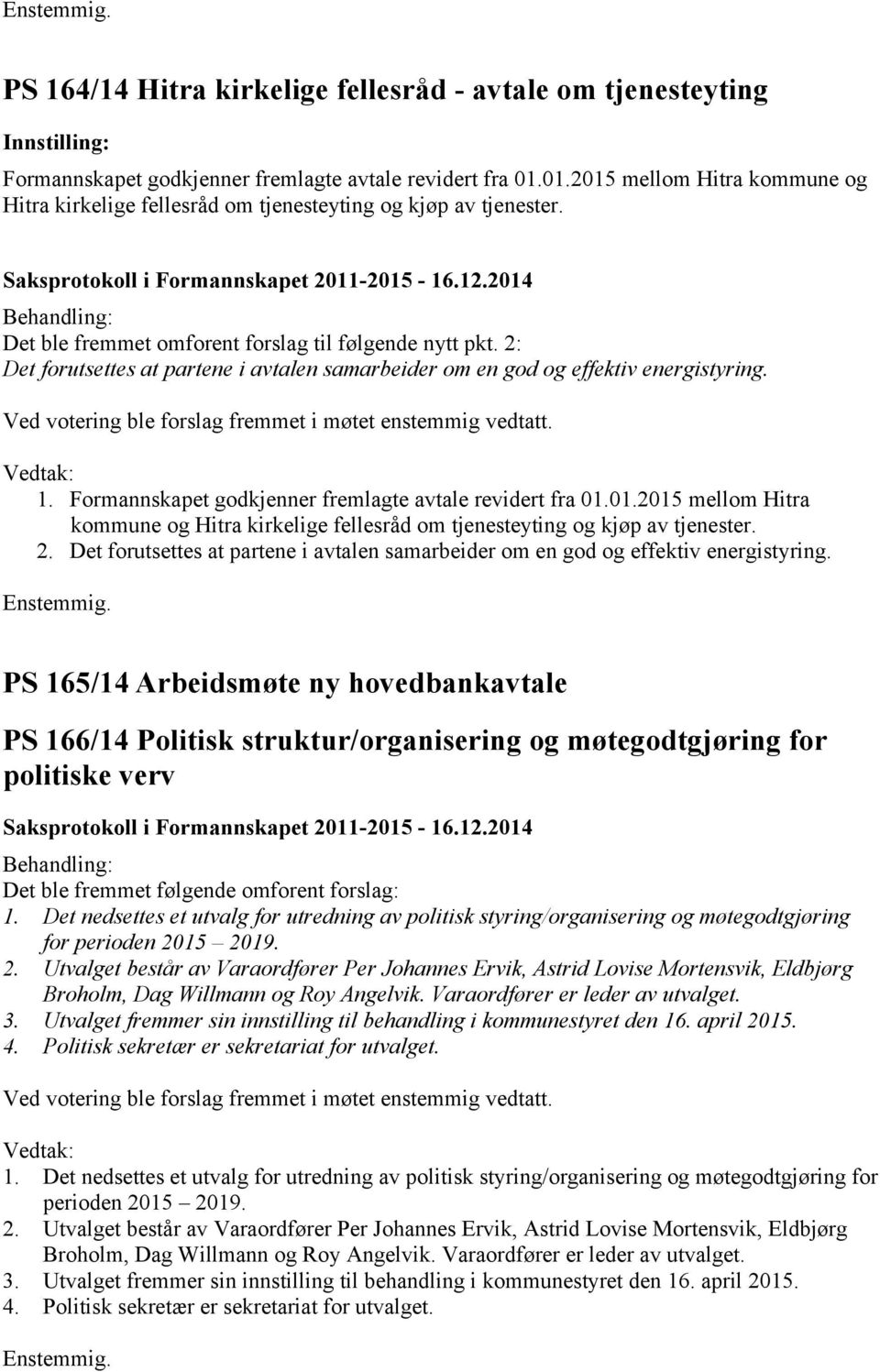 2: Det forutsettes at partene i avtalen samarbeider om en god og effektiv energistyring. Ved votering ble forslag fremmet i møtet enstemmig vedtatt. 1.